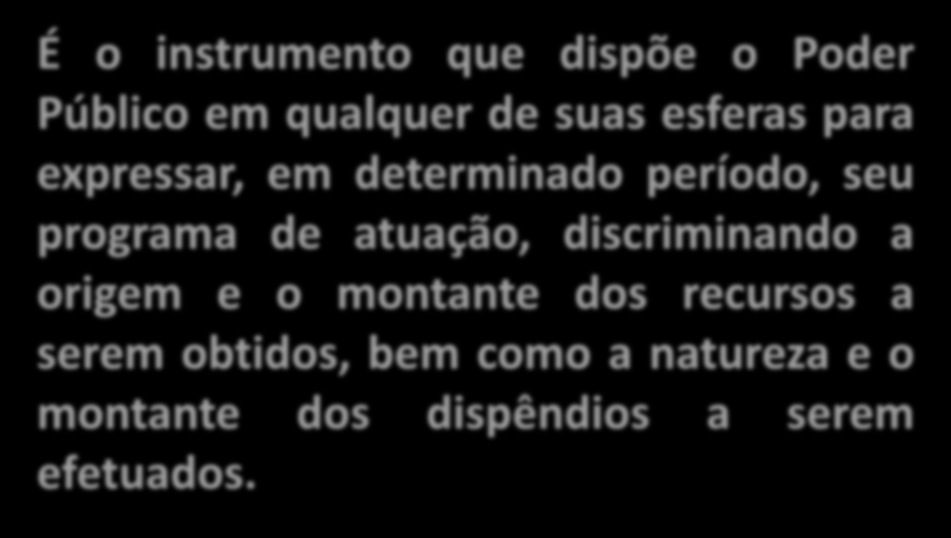 É o instrumento que dispõe o Poder Público em qualquer de suas esferas para expressar, em determinado período, seu programa de