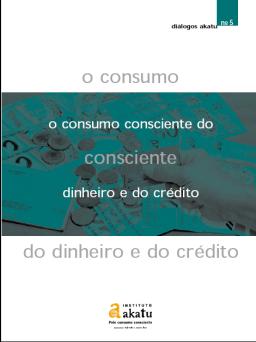 2006 Diálogos Akatu nº 05 Caderno Temático: Consumo Consciente do Dinheiro e do Crédito