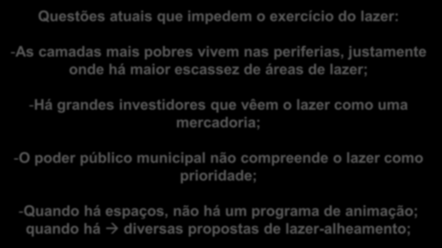 As cidades e o acesso aos espaços e equipamentos de lazer Nelson Carvalho Marcelino Questões atuais que impedem o exercício do lazer: -As camadas mais pobres vivem nas periferias, justamente onde há