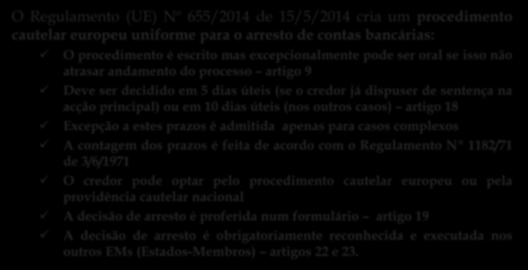 O Regulamento (UE) Nº 655/2014 de 15/5/2014 cria um procedimento cautelar europeu uniforme para o arresto de contas bancárias: O procedimento é escrito mas excepcionalmente pode ser oral se isso não