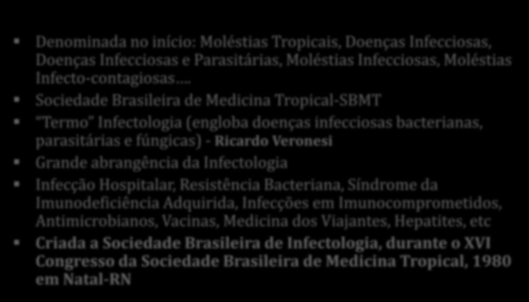A Infectologia nas Últimas Décadas Denominada no início: Moléstias Tropicais, Doenças Infecciosas, Doenças Infecciosas e Parasitárias, Moléstias Infecciosas, Moléstias Infecto-contagiosas.
