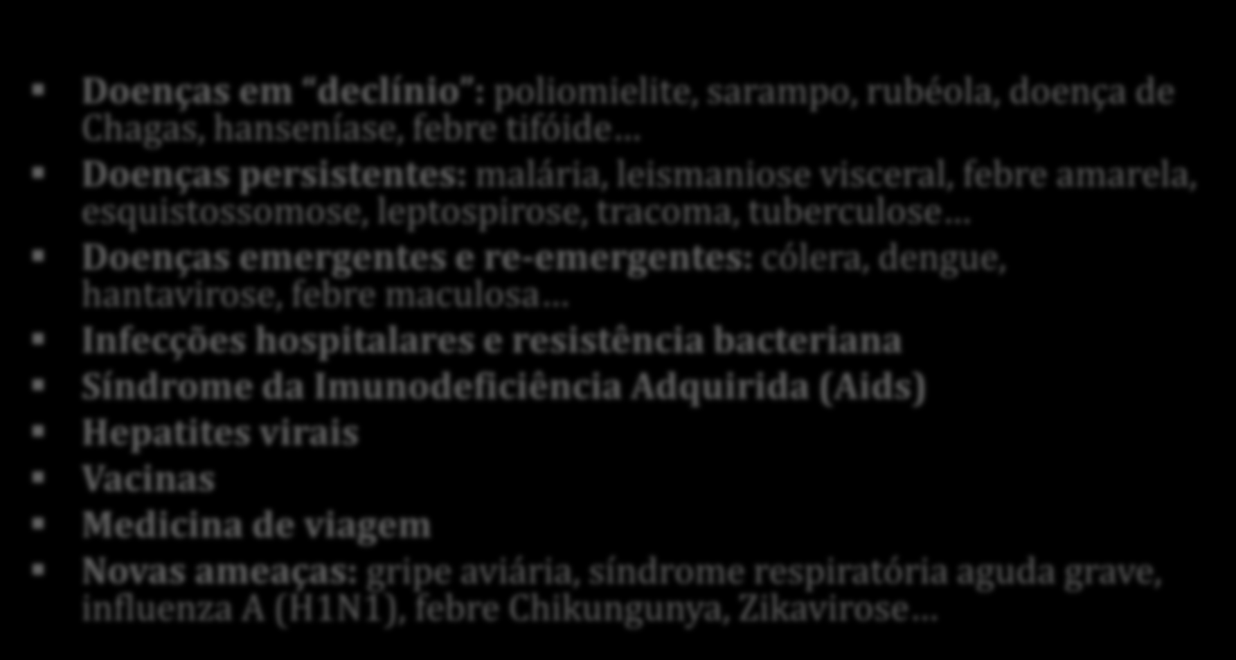 A Infectologia na Atualidade: O Desafio Doenças em declínio : poliomielite, sarampo, rubéola, doença de Chagas, hanseníase, febre tifóide Doenças persistentes: malária, leismaniose visceral, febre