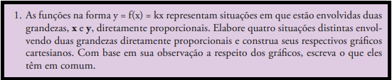 FONTE: (SÃO PAULO, 2009, p.9) Observa-se pelo exemplo que ao denotar uma Função diretamente proporcional, a atividade busca que o aluno desenvolva argumentos para compreender a Função dada.