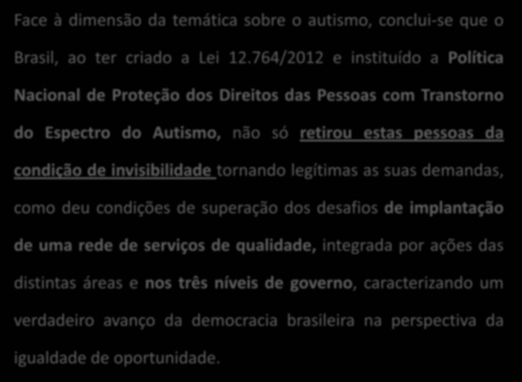 Face à dimensão da temática sobre o autismo, conclui-se que o Brasil, ao ter criado a Lei 12.