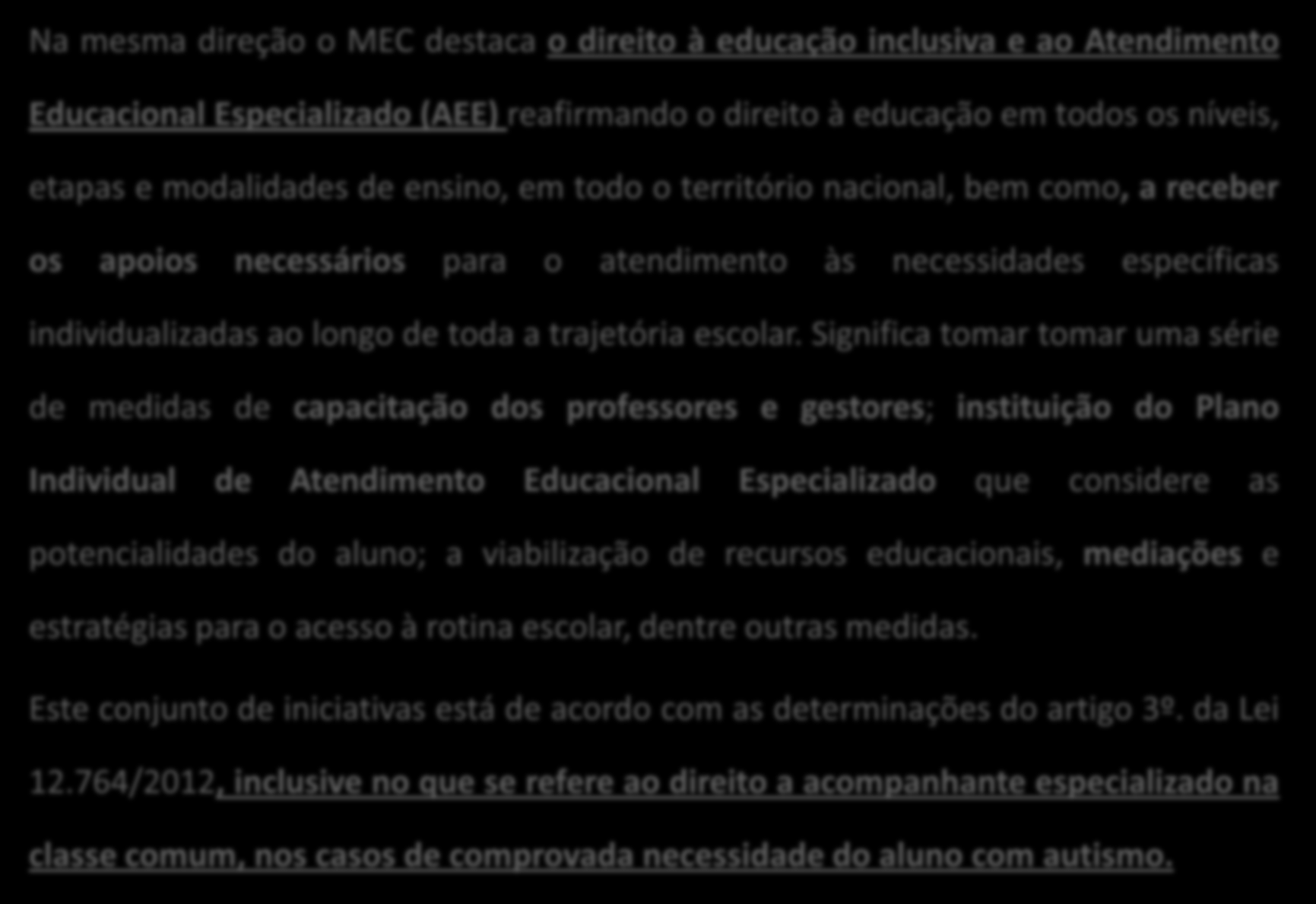 Na mesma direção o MEC destaca o direito à educação inclusiva e ao Atendimento Educacional Especializado (AEE) reafirmando o direito à educação em todos os níveis, etapas e modalidades de ensino, em