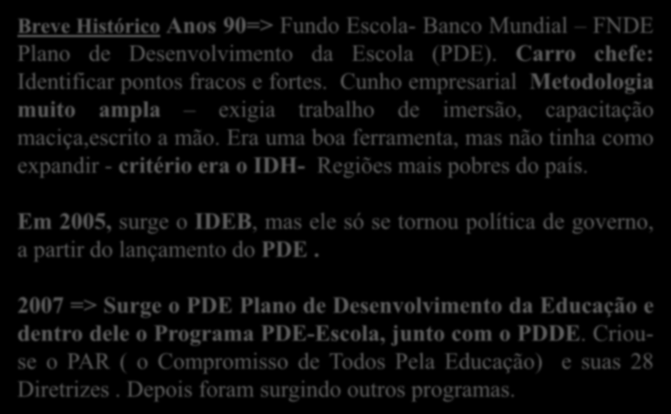 Breve Histórico Anos 90=> Fundo Escola- Banco Mundial FNDE Plano de Desenvolvimento da Escola (PDE). Carro chefe: Identificar pontos fracos e fortes.