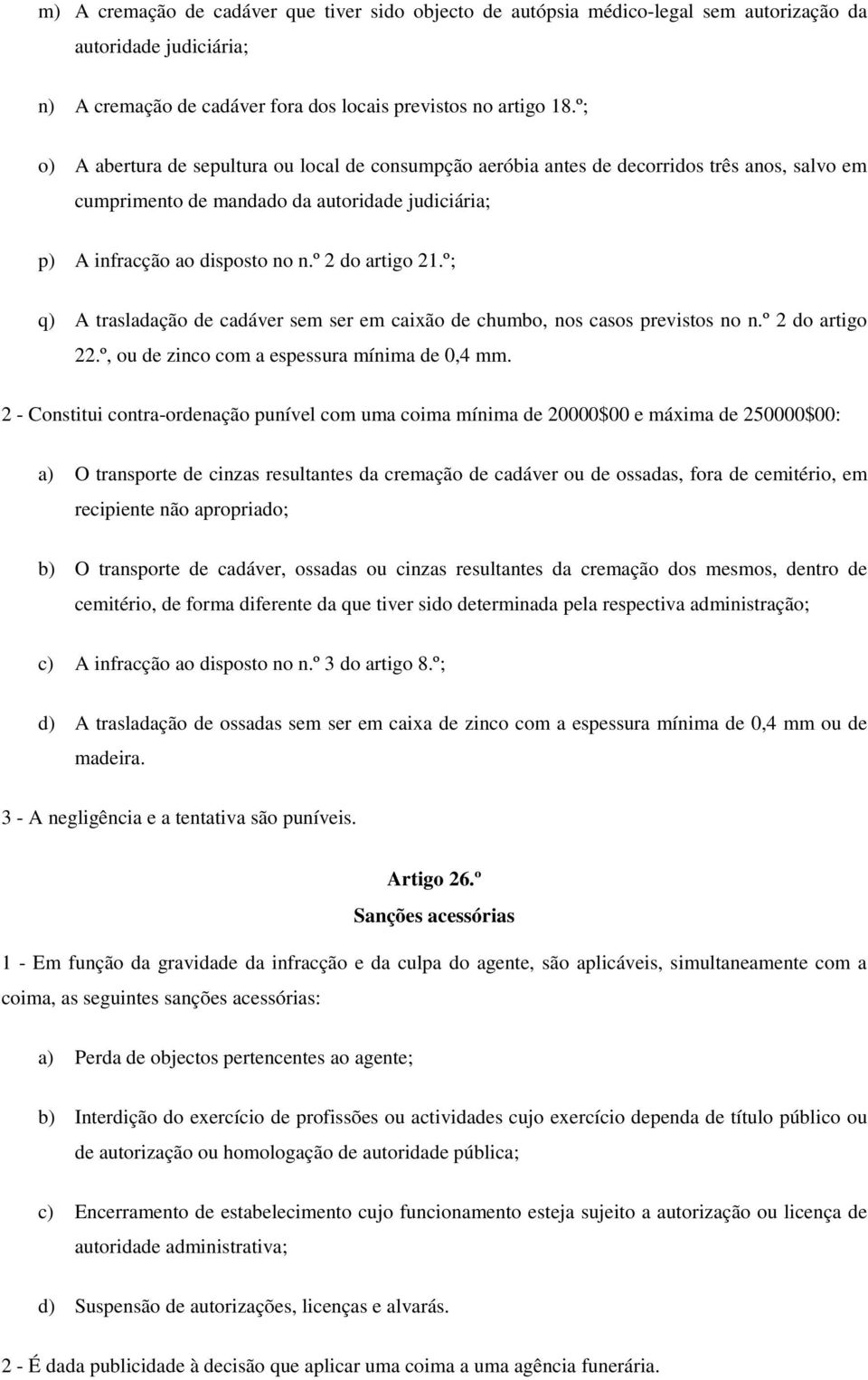 º; q) A trasladação de cadáver sem ser em caixão de chumbo, nos casos previstos no n.º 2 do artigo 22.º, ou de zinco com a espessura mínima de 0,4 mm.