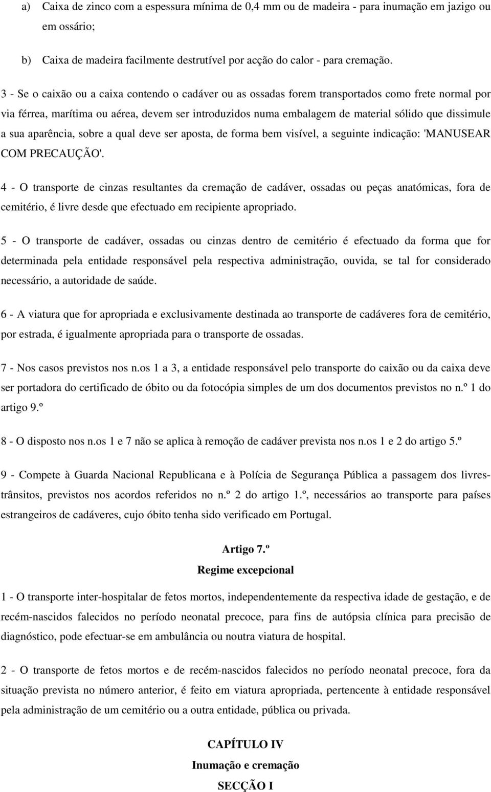 dissimule a sua aparência, sobre a qual deve ser aposta, de forma bem visível, a seguinte indicação: 'MANUSEAR COM PRECAUÇÃO'.