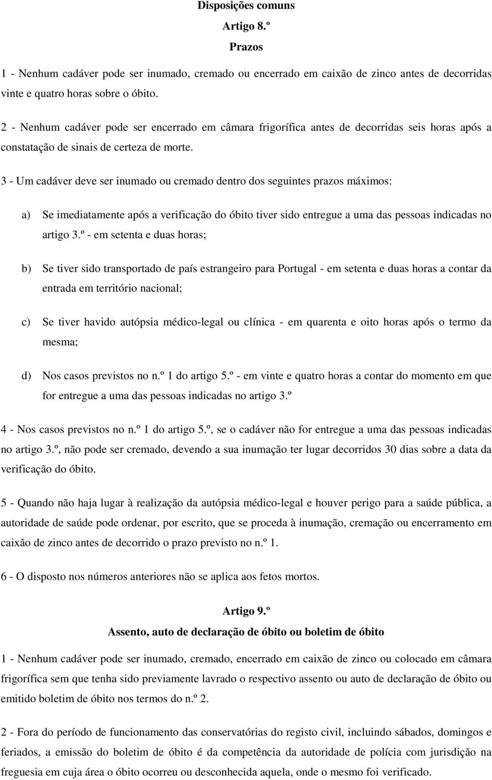 3 - Um cadáver deve ser inumado ou cremado dentro dos seguintes prazos máximos: a) Se imediatamente após a verificação do óbito tiver sido entregue a uma das pessoas indicadas no artigo 3.