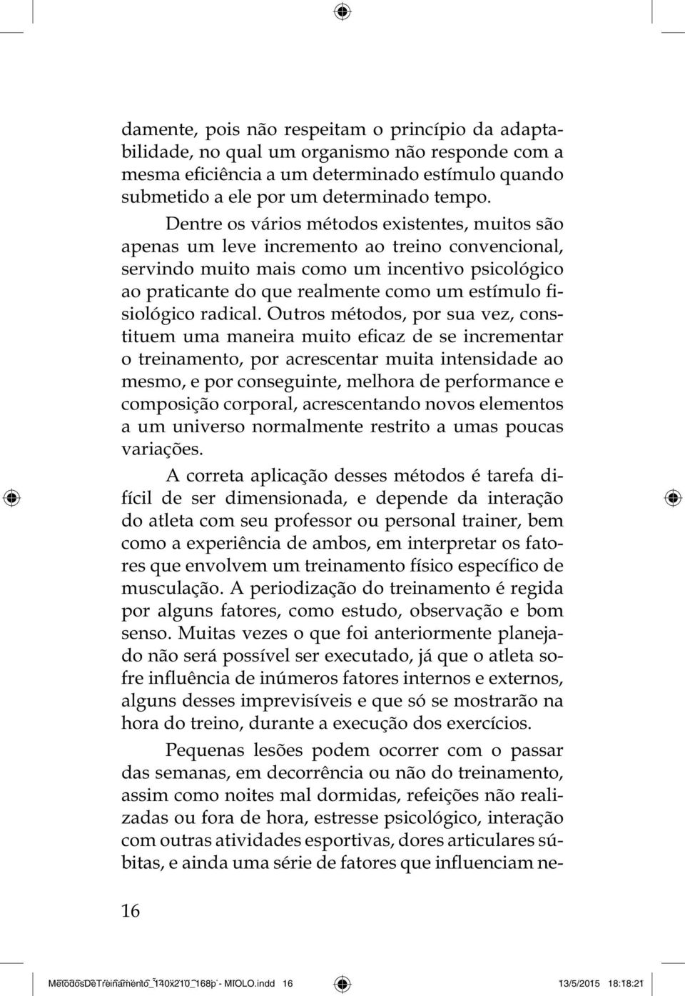 Outros métodos, por sua vez, cons- o treinamento, por acrescentar muita intensidade ao mesmo, e por conseguinte, melhora de performance e composição corporal, acrescentando novos elementos a um