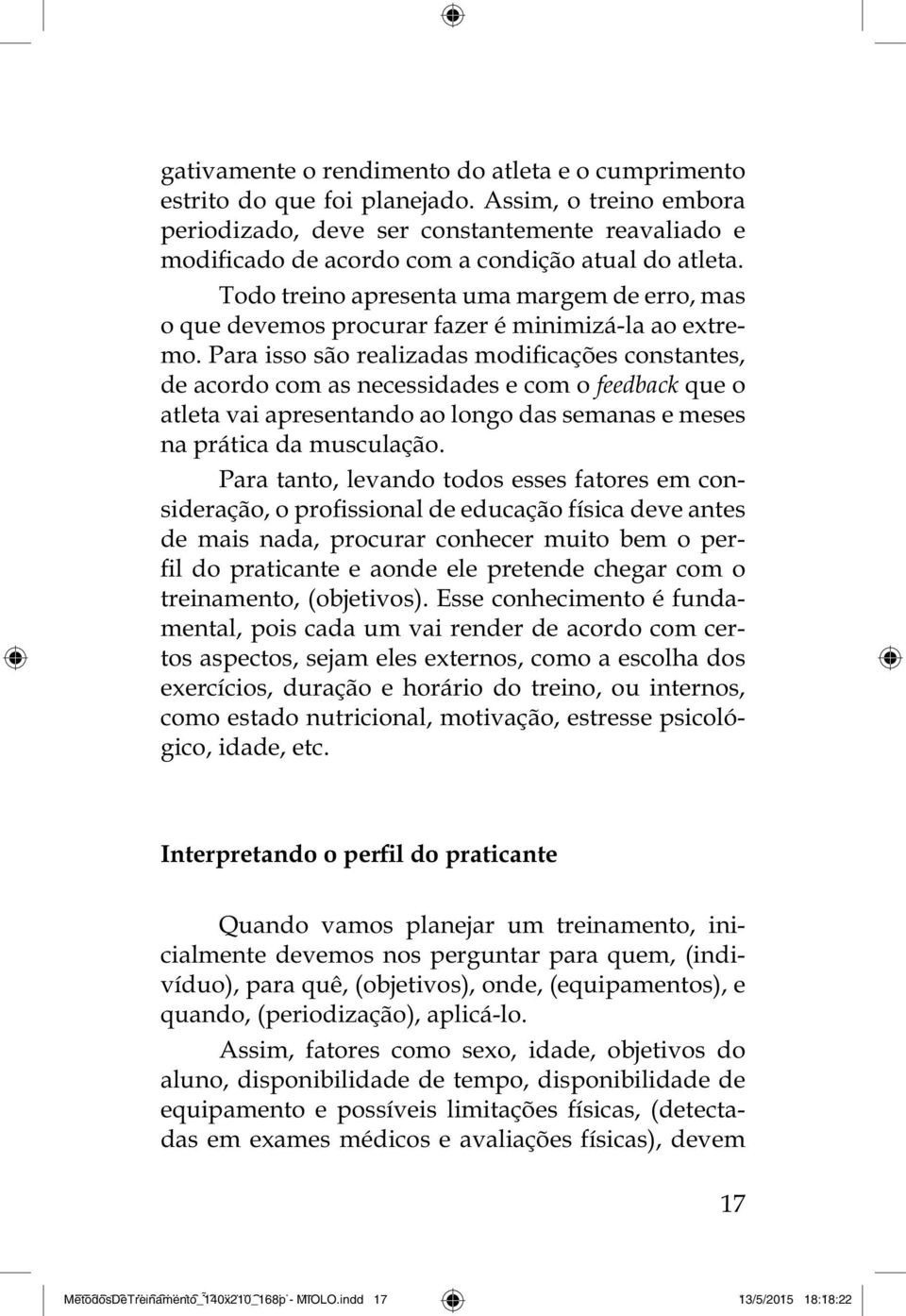 necessidades e com o feedback que o atleta vai apresentando ao longo das semanas e meses na prática da musculação.