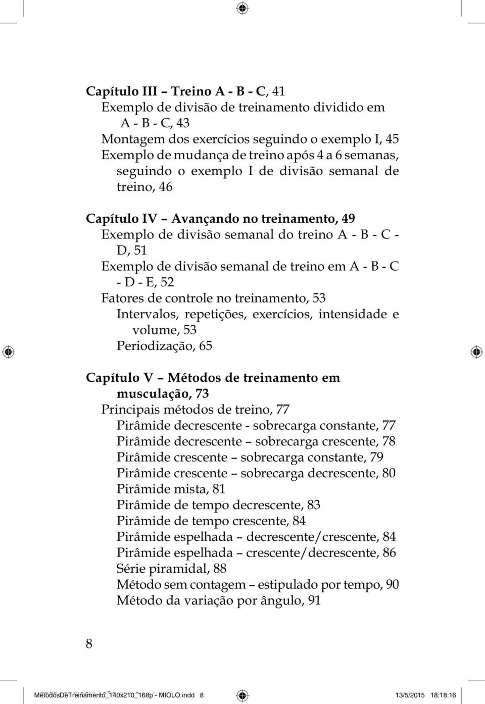 repetições, exercícios, intensidade e volume, 53 Periodização, 65 Principais métodos de treino, 77 Pirâmide decrescente - sobrecarga constante, 77 Pirâmide decrescente sobrecarga crescente, 78