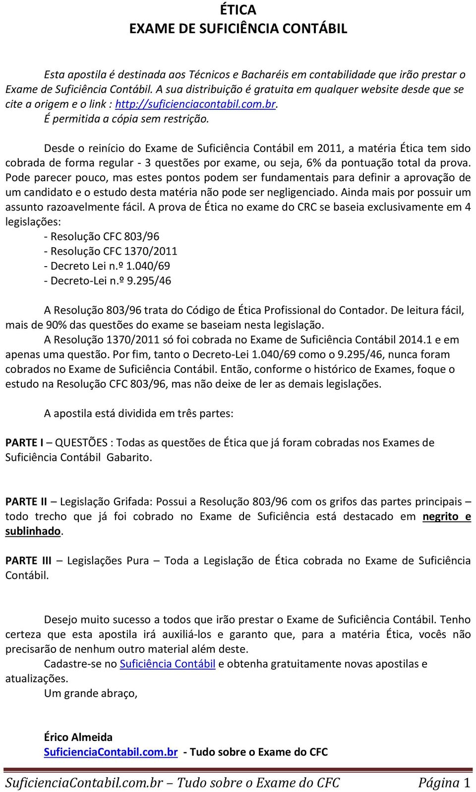 Desde o reinício do Exame de Suficiência Contábil em 2011, a matéria Ética tem sido cobrada de forma regular - 3 questões por exame, ou seja, 6% da pontuação total da prova.