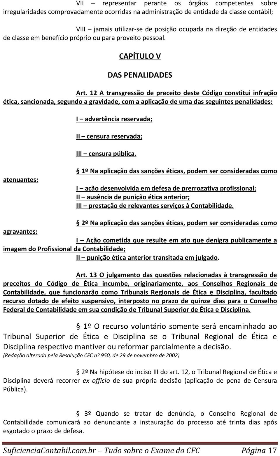 12 A transgressão de preceito deste Código constitui infração ética, sancionada, segundo a gravidade, com a aplicação de uma das seguintes penalidades: I advertência reservada; II censura reservada;