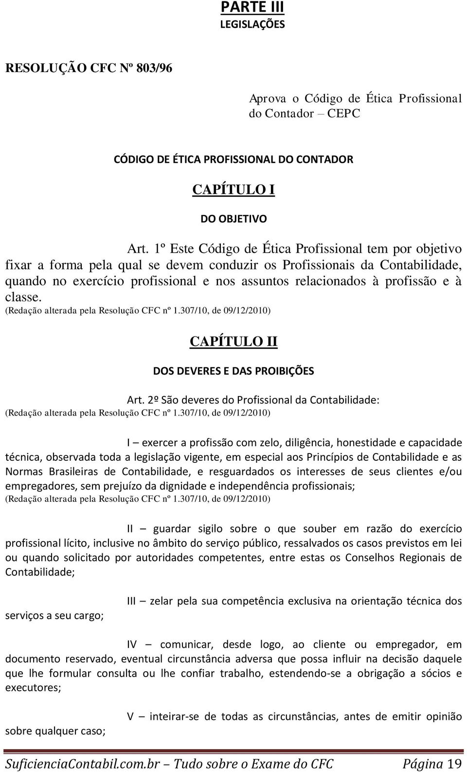 profissão e à classe. (Redação alterada pela Resolução CFC nº 1.307/10, de 09/12/2010) CAPÍTULO II DOS DEVERES E DAS PROIBIÇÕES Art.