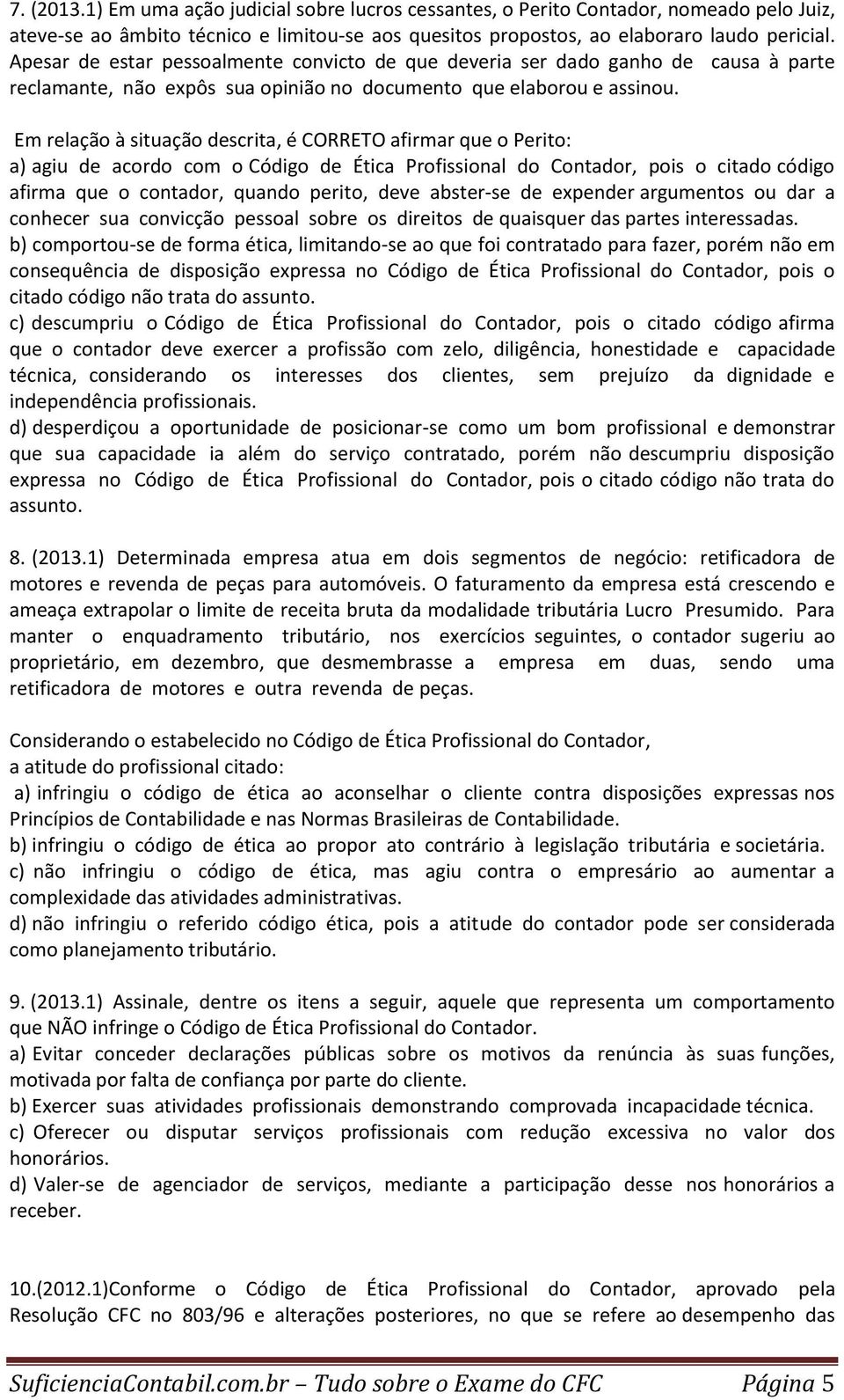 Em relação à situação descrita, é CORRETO afirmar que o Perito: a) agiu de acordo com o Código de Ética Profissional do Contador, pois o citado código afirma que o contador, quando perito, deve