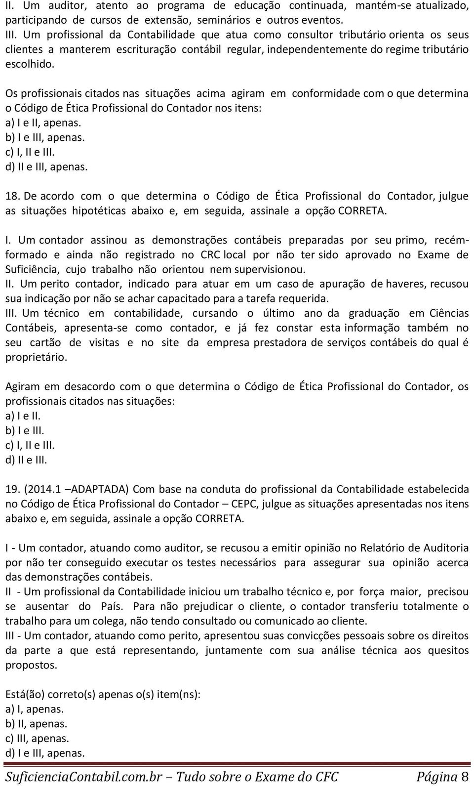 Os profissionais citados nas situações acima agiram em conformidade com o que determina o Código de Ética Profissional do Contador nos itens: a) I e II, apenas. b) I e III, apenas. c) I, II e III.