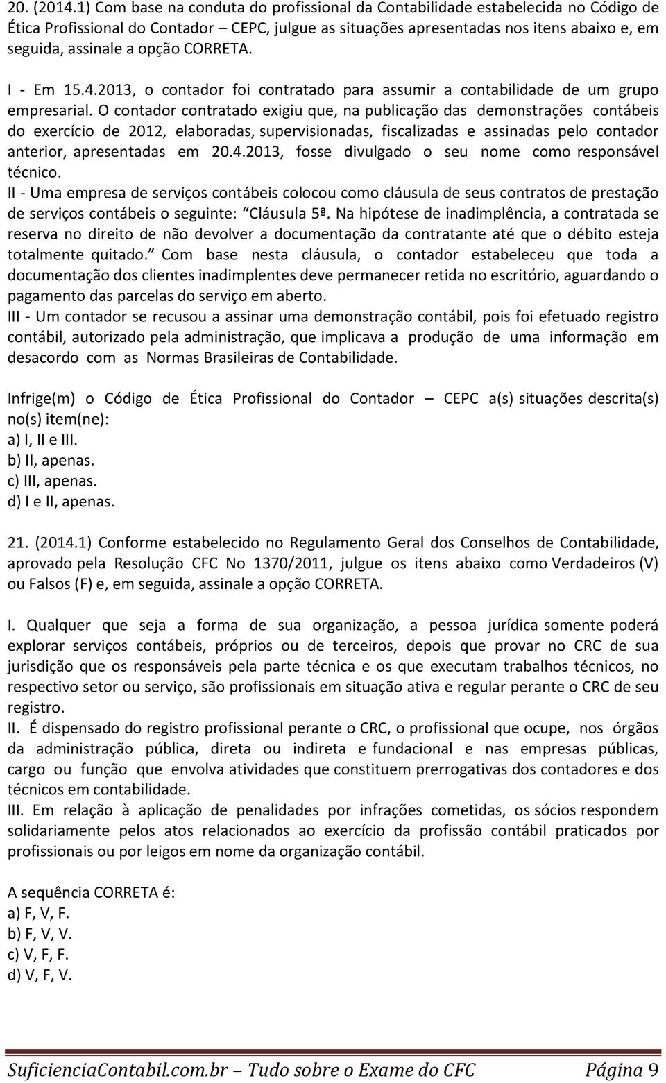 opção CORRETA. I - Em 15.4.2013, o contador foi contratado para assumir a contabilidade de um grupo empresarial.