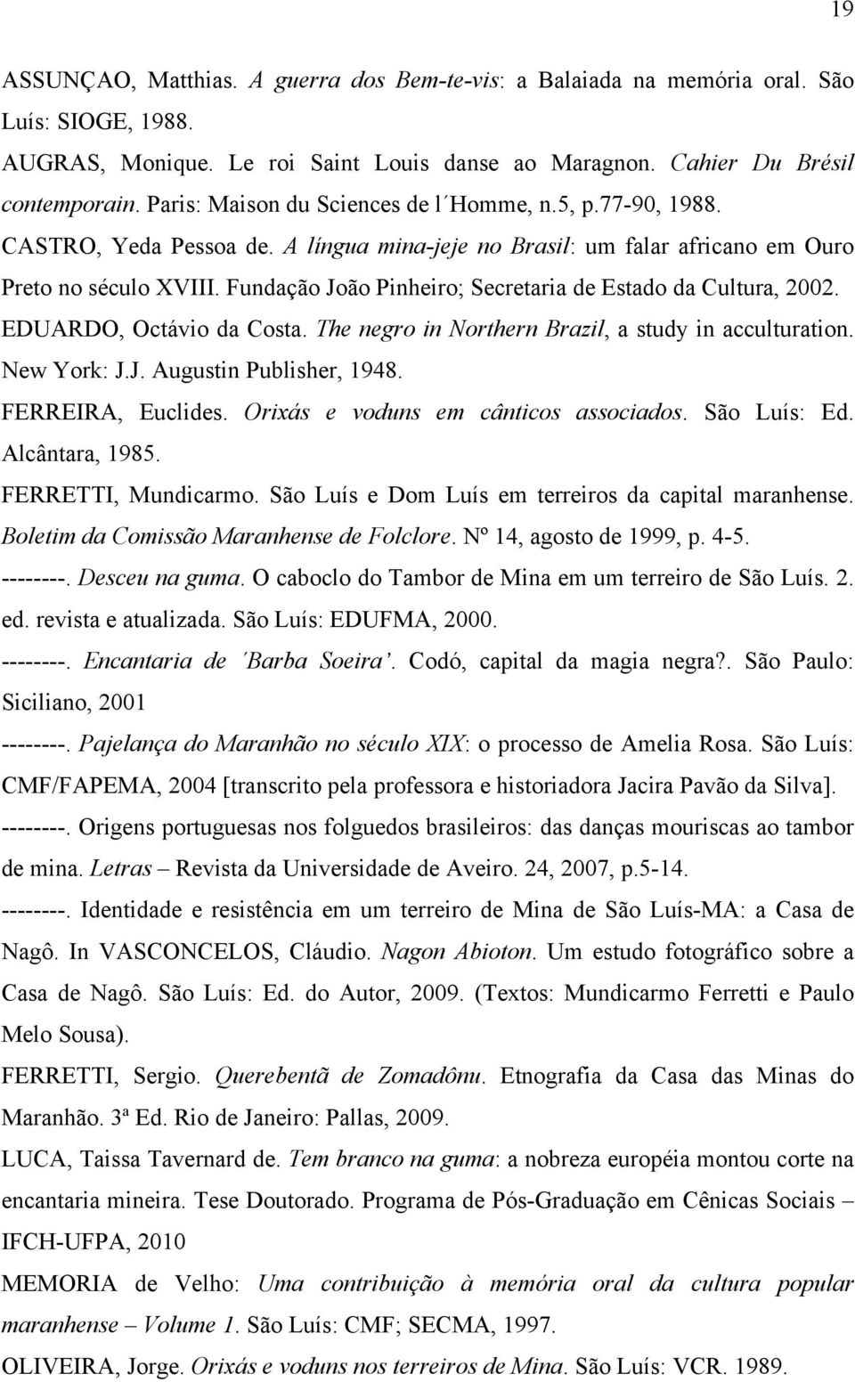 Fundação João Pinheiro; Secretaria de Estado da Cultura, 2002. EDUARDO, Octávio da Costa. The negro in Northern Brazil, a study in acculturation. New York: J.J. Augustin Publisher, 1948.