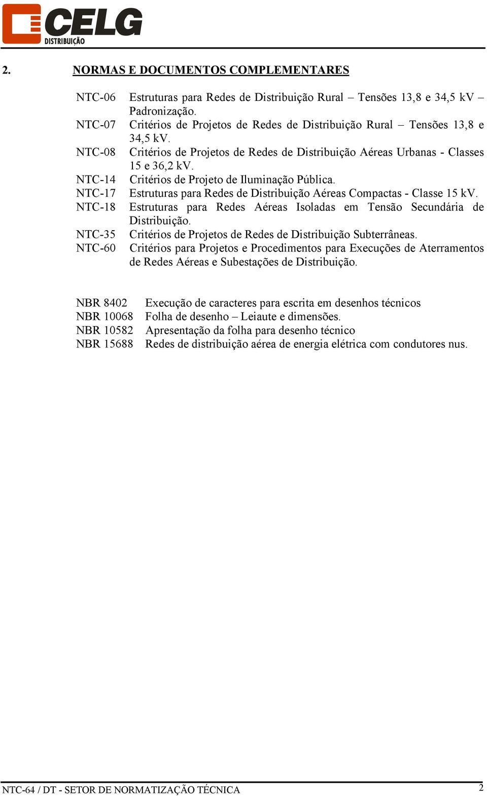 NTC-14 Critérios de Projeto de Iluminação Pública. NTC-17 Estruturas para Redes de Distribuição Aéreas Compactas - Classe 15 kv.