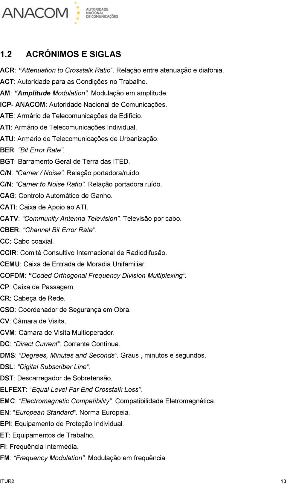 BER: Bit Error Rate. BGT: Barramento Geral de Terra das ITED. C/N: Carrier / Noise. Relação portadora/ruído. C/N: Carrier to Noise Ratio. Relação portadora ruído. CAG: Controlo Automático de Ganho.