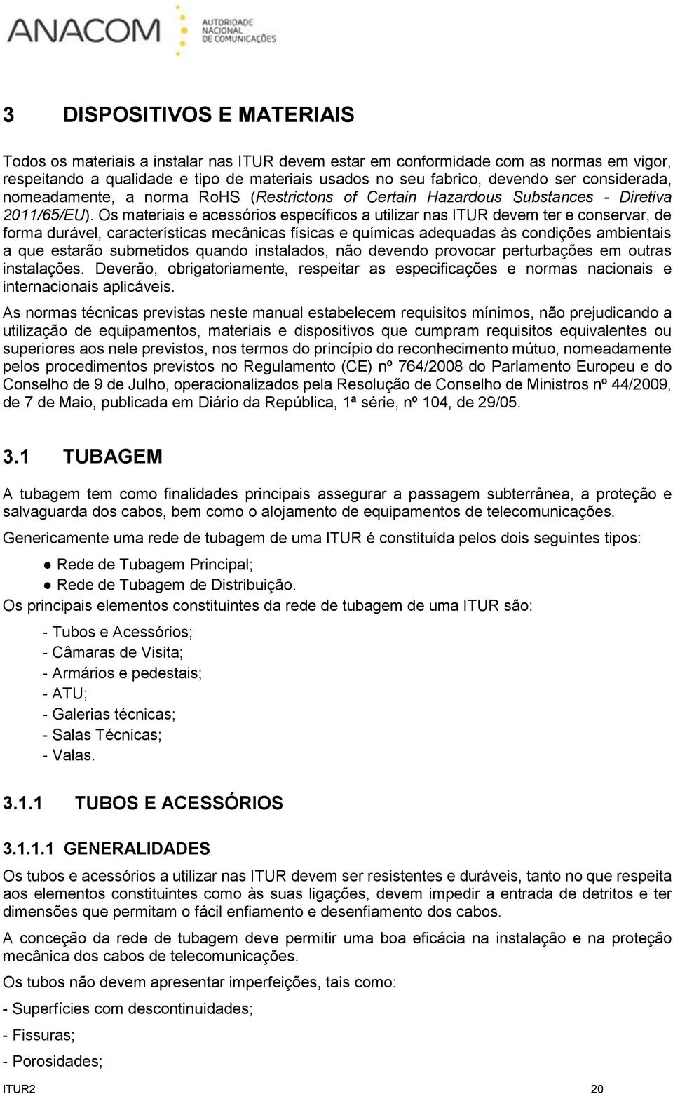 Os materiais e acessórios específicos a utilizar nas ITUR devem ter e conservar, de forma durável, características mecânicas físicas e químicas adequadas às condições ambientais a que estarão