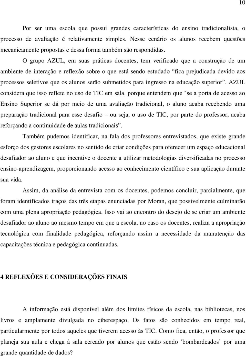 O grupo AZUL, em suas práticas docentes, tem verificado que a construção de um ambiente de interação e reflexão sobre o que está sendo estudado fica prejudicada devido aos processos seletivos que os