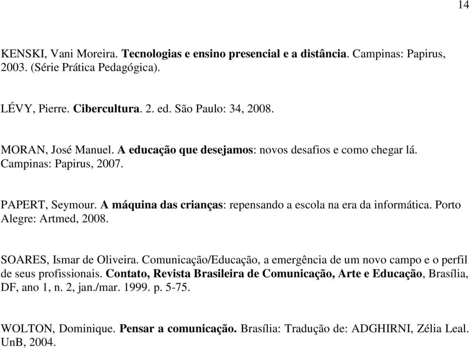 A máquina das crianças: repensando a escola na era da informática. Porto Alegre: Artmed, 2008. SOARES, Ismar de Oliveira.