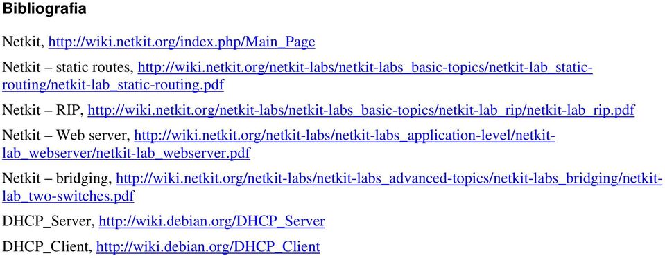 pdf Netkit bridging, http://wiki.netkit.org/netkit-labs/netkit-labs_advanced-topics/netkit-labs_bridging/netkitlab_two-switches.pdf DHCP_Server, http://wiki.debian.