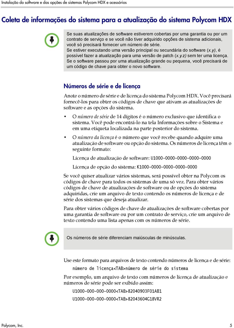 Se estiver executando uma versão principal ou secundária do software (x.y), é possível fazer a atualização para uma versão de patch (x.y.z) sem ter uma licença.