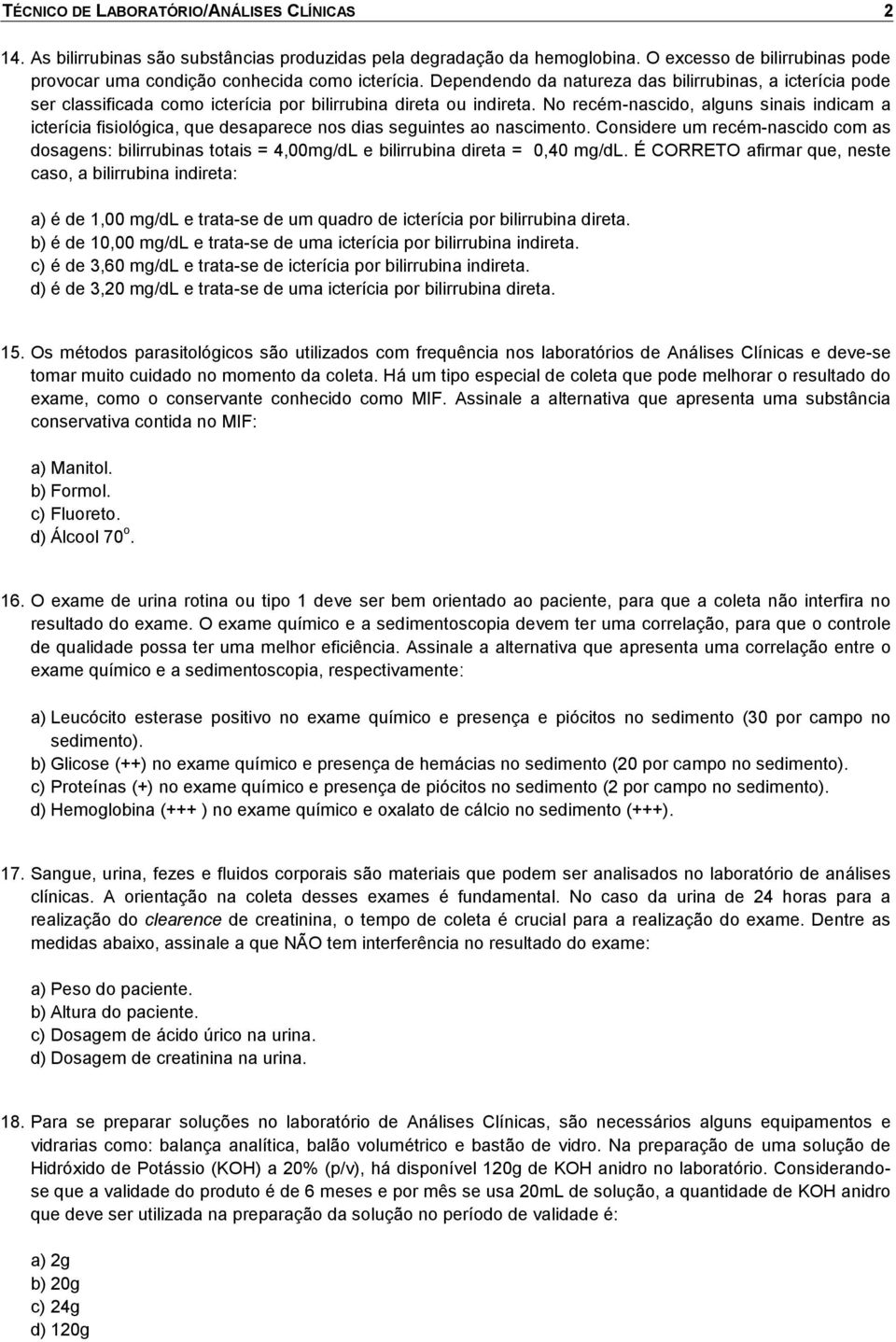 No recém-nascido, alguns sinais indicam a icterícia fisiológica, que desaparece nos dias seguintes ao nascimento.