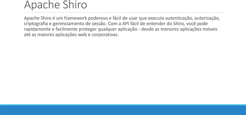 Com a API fácil de entender do Shiro, você pode rapidamente e facilmente proteger