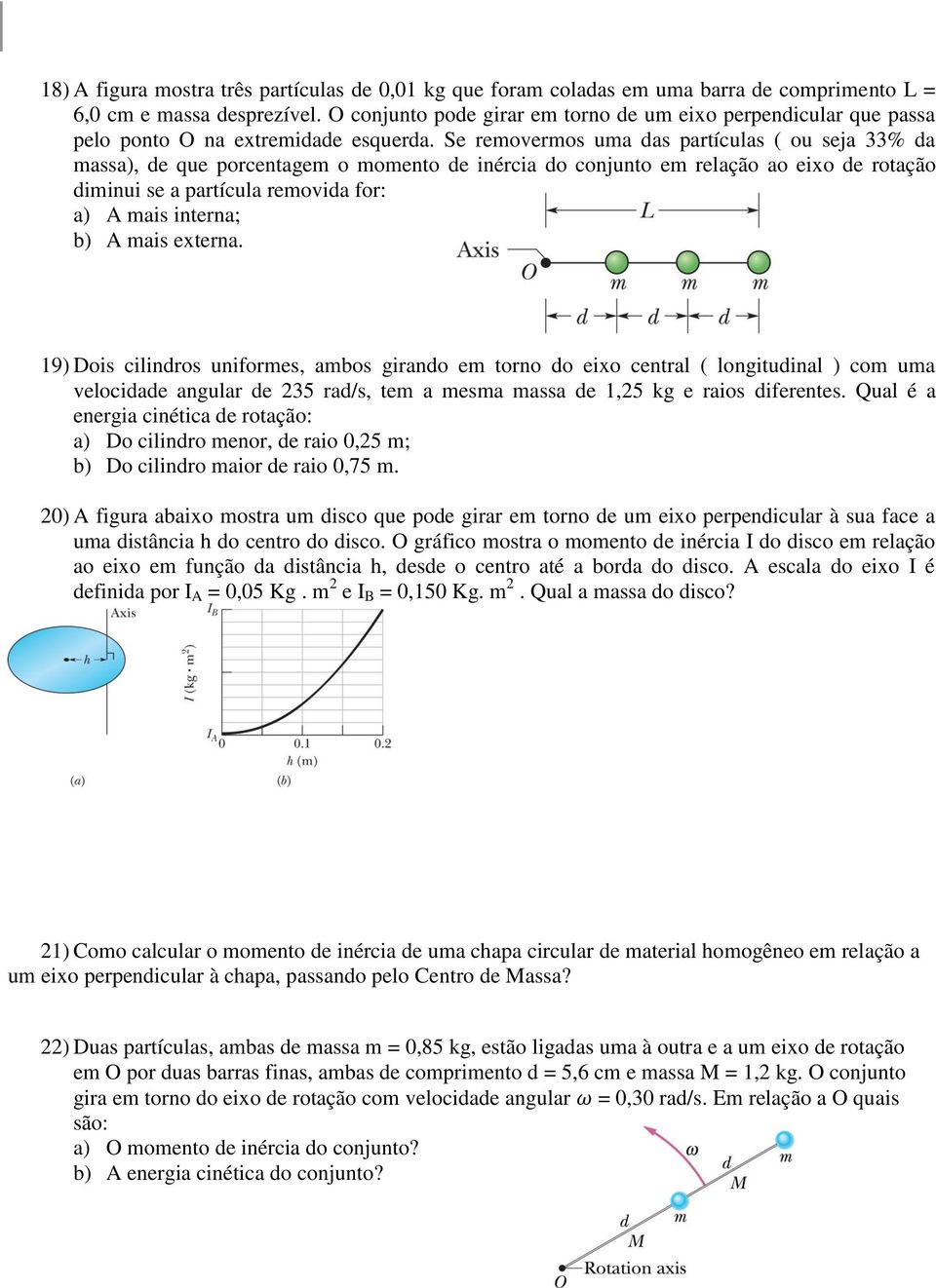 Se removermos uma das partículas ( ou seja 33% da massa), de que porcentagem o momento de inércia do conjunto em relação ao eixo de rotação diminui se a partícula removida for: a) A mais interna; b)