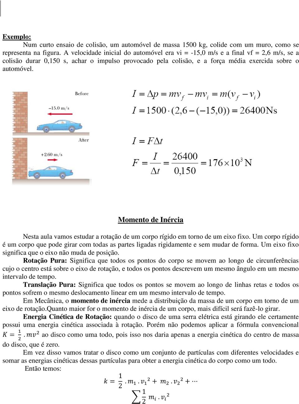 Momento de Inércia Nesta aula vamos estudar a rotação de um corpo rígido em torno de um eixo fixo.