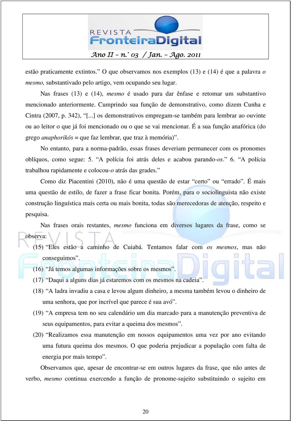 ..] os demonstrativos empregam-se também para lembrar ao ouvinte ou ao leitor o que já foi mencionado ou o que se vai mencionar.