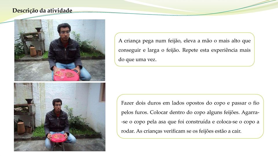 Fazer dois duros em lados opostos do copo e passar o fio pelos furos.