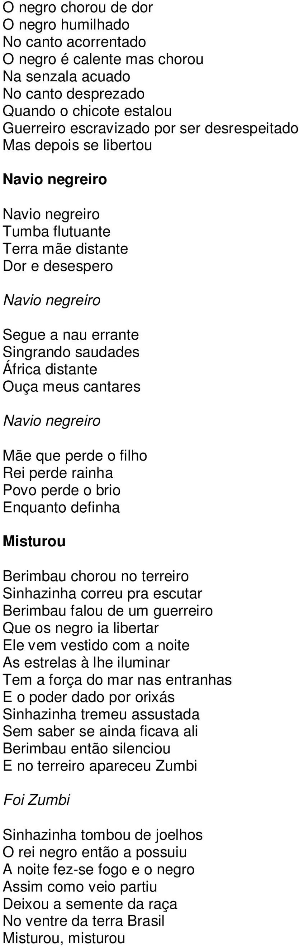 negreiro Mãe que perde o filho Rei perde rainha Povo perde o brio Enquanto definha Misturou Berimbau chorou no terreiro Sinhazinha correu pra escutar Berimbau falou de um guerreiro Que os negro ia