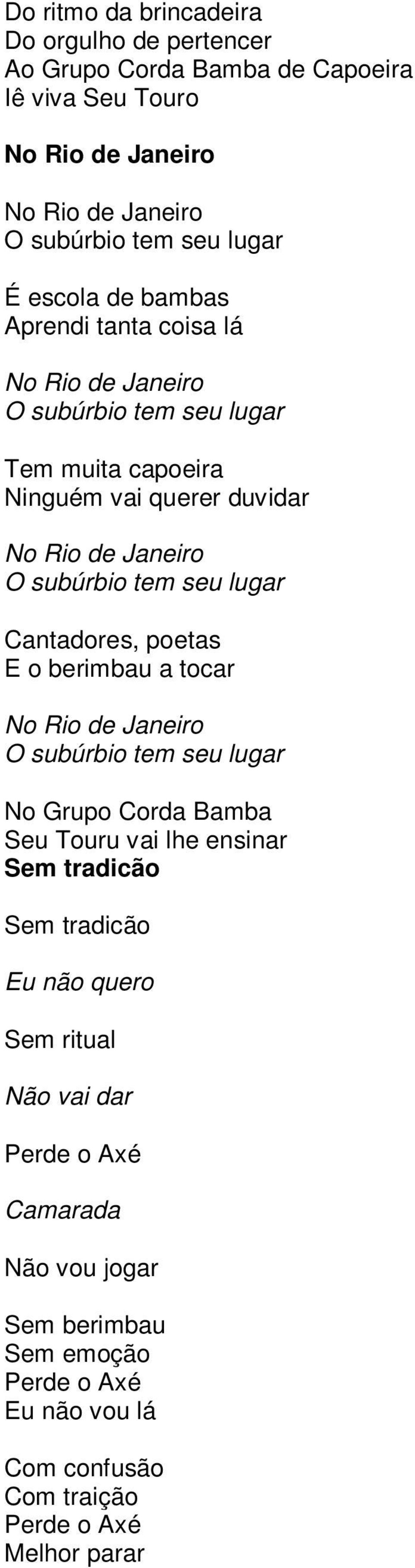 seu lugar Cantadores, poetas E o berimbau a tocar No Rio de Janeiro O subúrbio tem seu lugar No Grupo Corda Bamba Seu Touru vai lhe ensinar Sem tradicão Sem