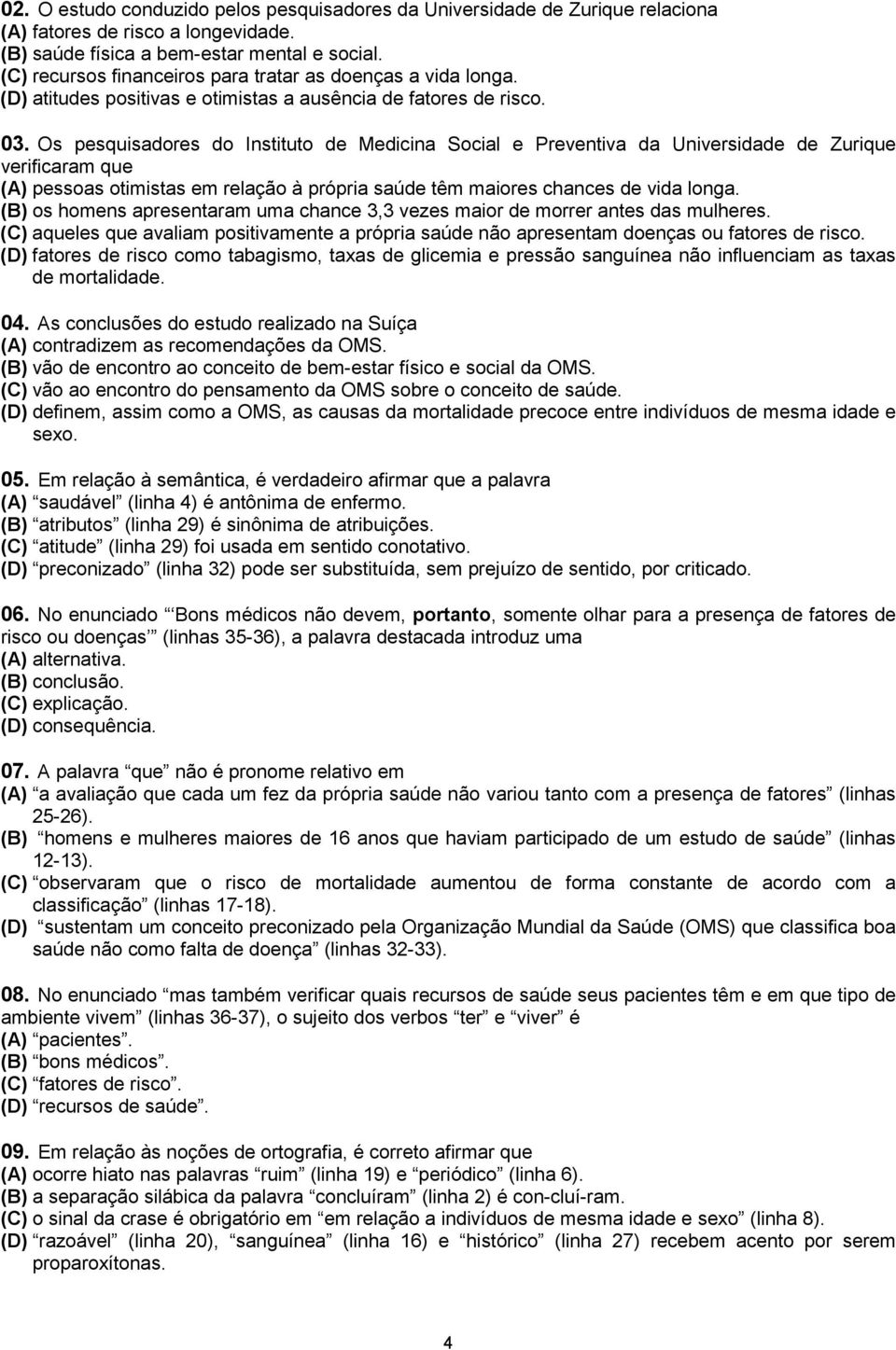 Os pesquisadores do Instituto de Medicina Social e Preventiva da Universidade de Zurique verificaram que (A) pessoas otimistas em relação à própria saúde têm maiores chances de vida longa.