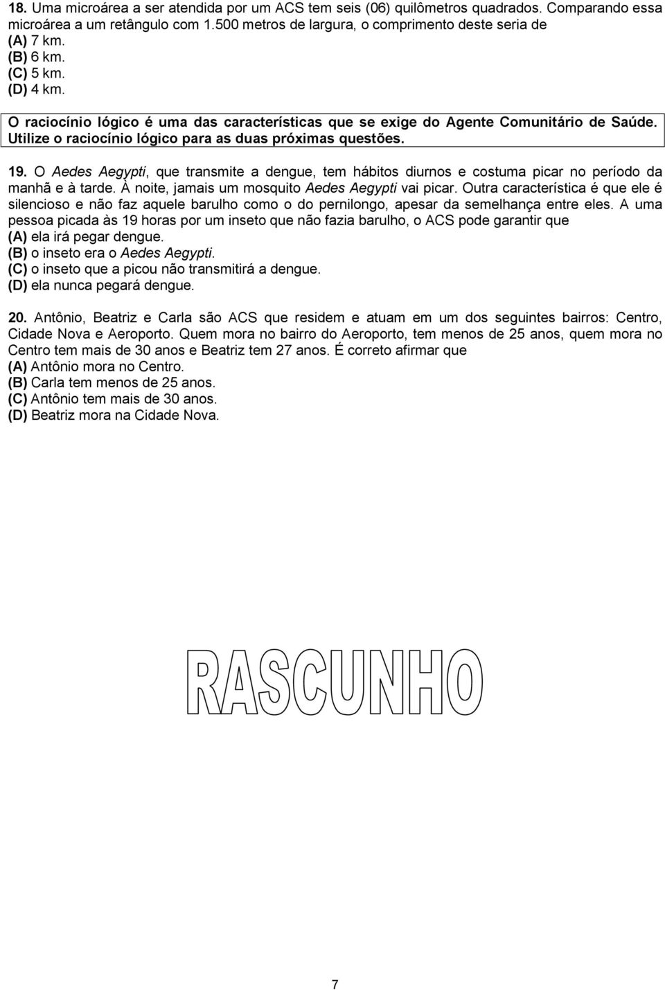 O Aedes Aegypti, que transmite a dengue, tem hábitos diurnos e costuma picar no período da manhã e à tarde. À noite, jamais um mosquito Aedes Aegypti vai picar.