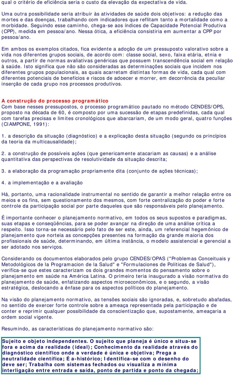 Seguindo esse caminho, chega-se aos índices de Capacidade Potencial Produtiva (CPP), medida em pessoa/ano. Nessa ótica, a eficiência consistiria em aumentar a CPP por pessoa/ano.