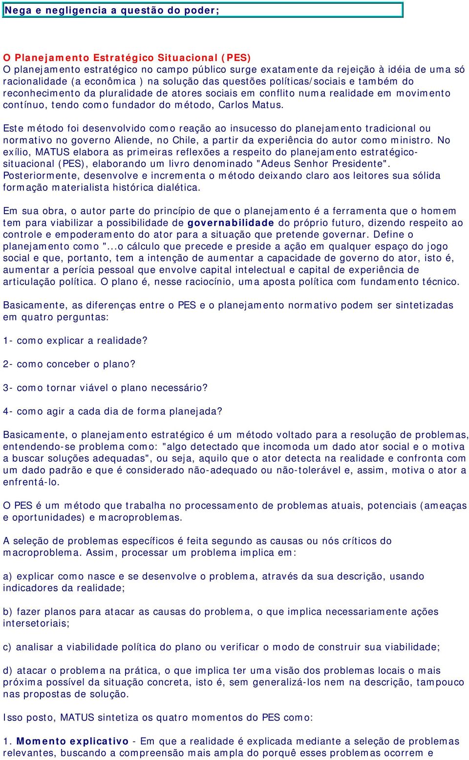 Carlos Matus. Este método foi desenvolvido como reação ao insucesso do planejamento tradicional ou normativo no governo Aliende, no Chile, a partir da experiência do autor como ministro.