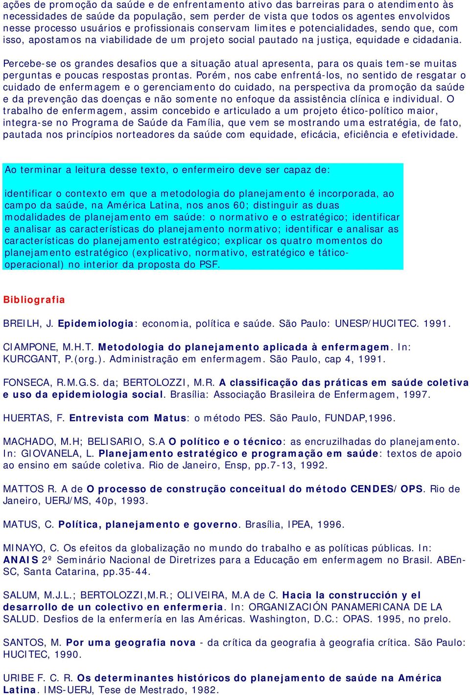 Percebe-se os grandes desafios que a situação atual apresenta, para os quais tem-se muitas perguntas e poucas respostas prontas.