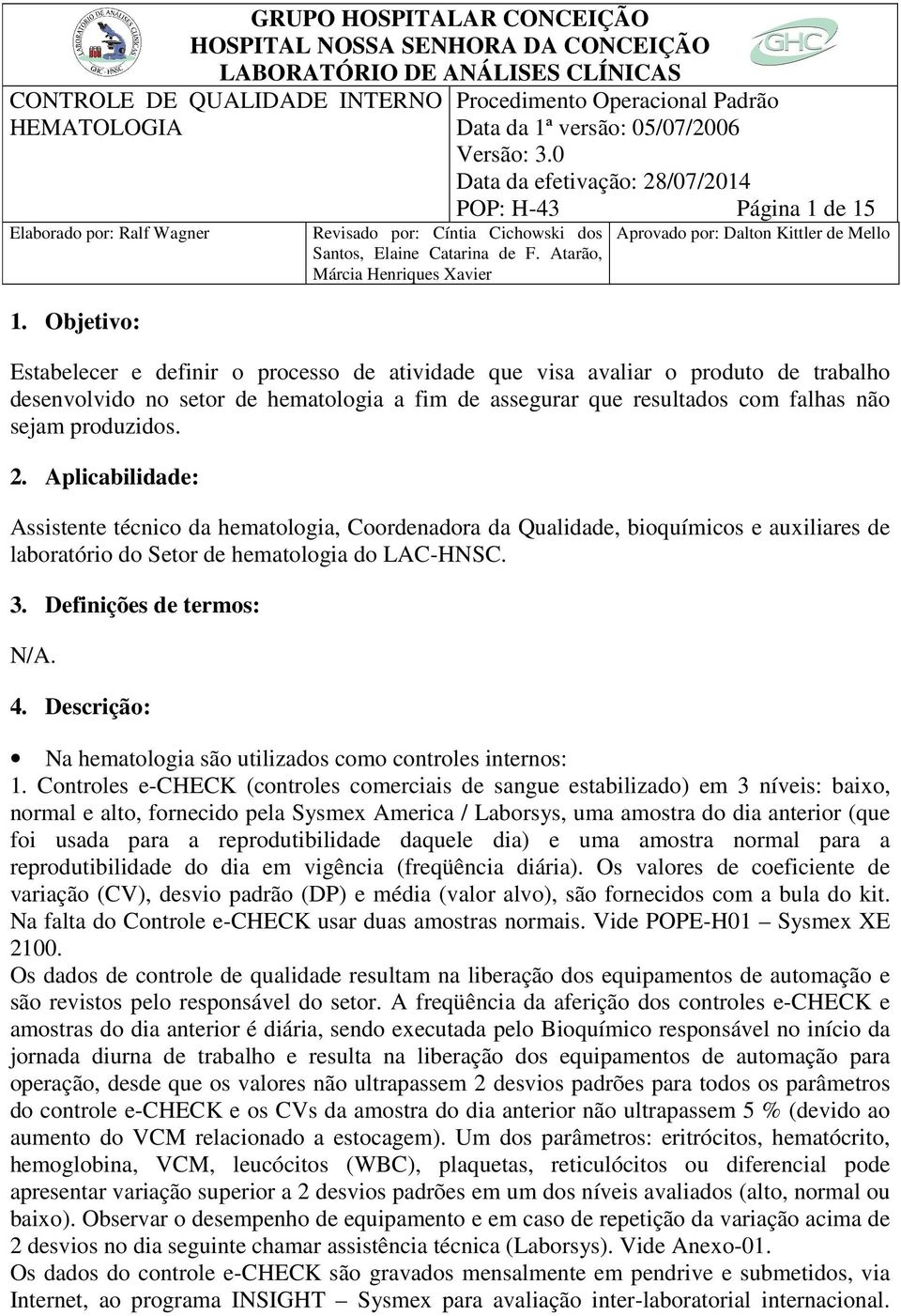 Definições de termos: N/A. 4. Descrição: Na hematologia são utilizados como controles internos: 1.