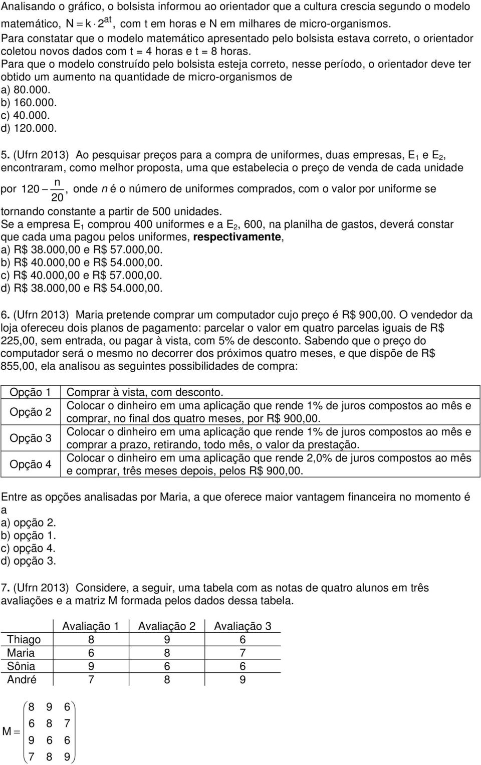 Para que o modelo construído pelo bolsista esteja correto, nesse período, o orientador deve ter obtido um aumento na quantidade de micro-organismos de a) 80.000. b) 60.000. c) 40.000. d) 20.000. 5.