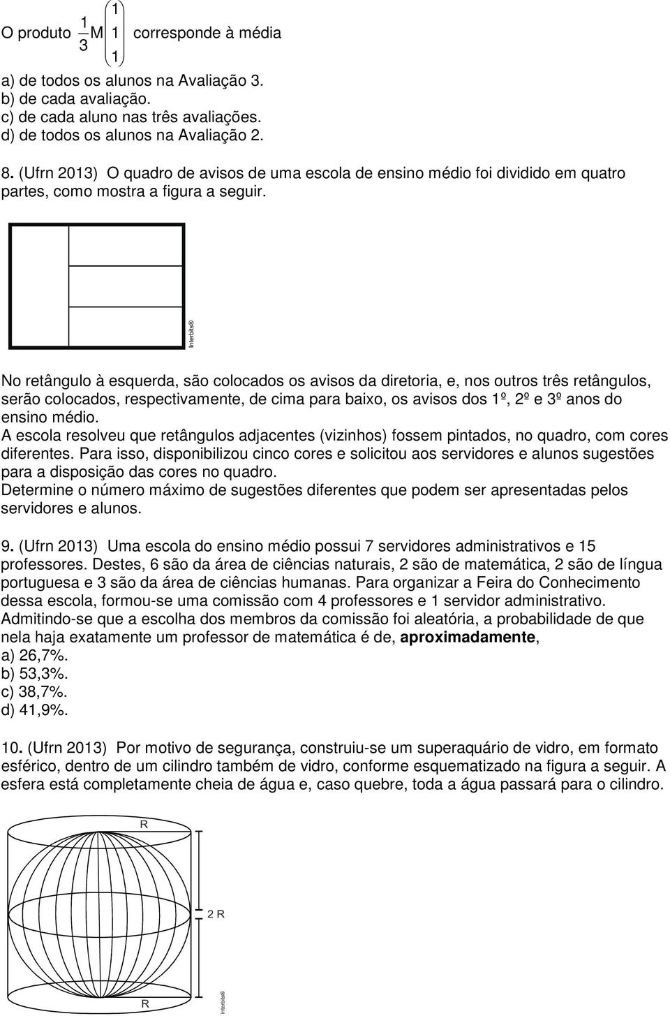 No retângulo à esquerda, são colocados os avisos da diretoria, e, nos outros três retângulos, serão colocados, respectivamente, de cima para baixo, os avisos dos º, 2º e 3º anos do ensino médio.