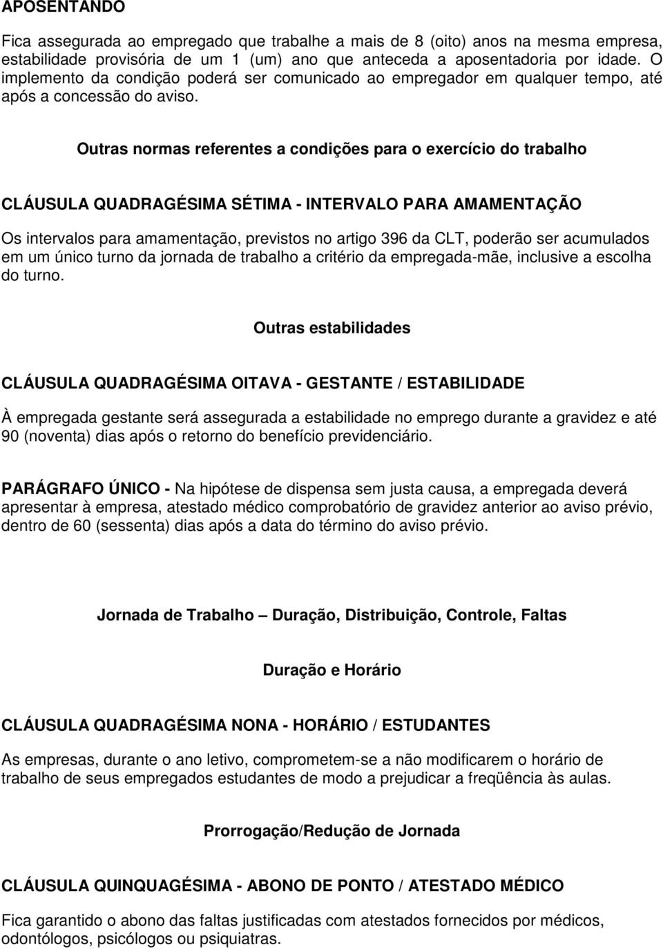 Outras normas referentes a condições para o exercício do trabalho CLÁUSULA QUADRAGÉSIMA SÉTIMA - INTERVALO PARA AMAMENTAÇÃO Os intervalos para amamentação, previstos no artigo 396 da CLT, poderão ser