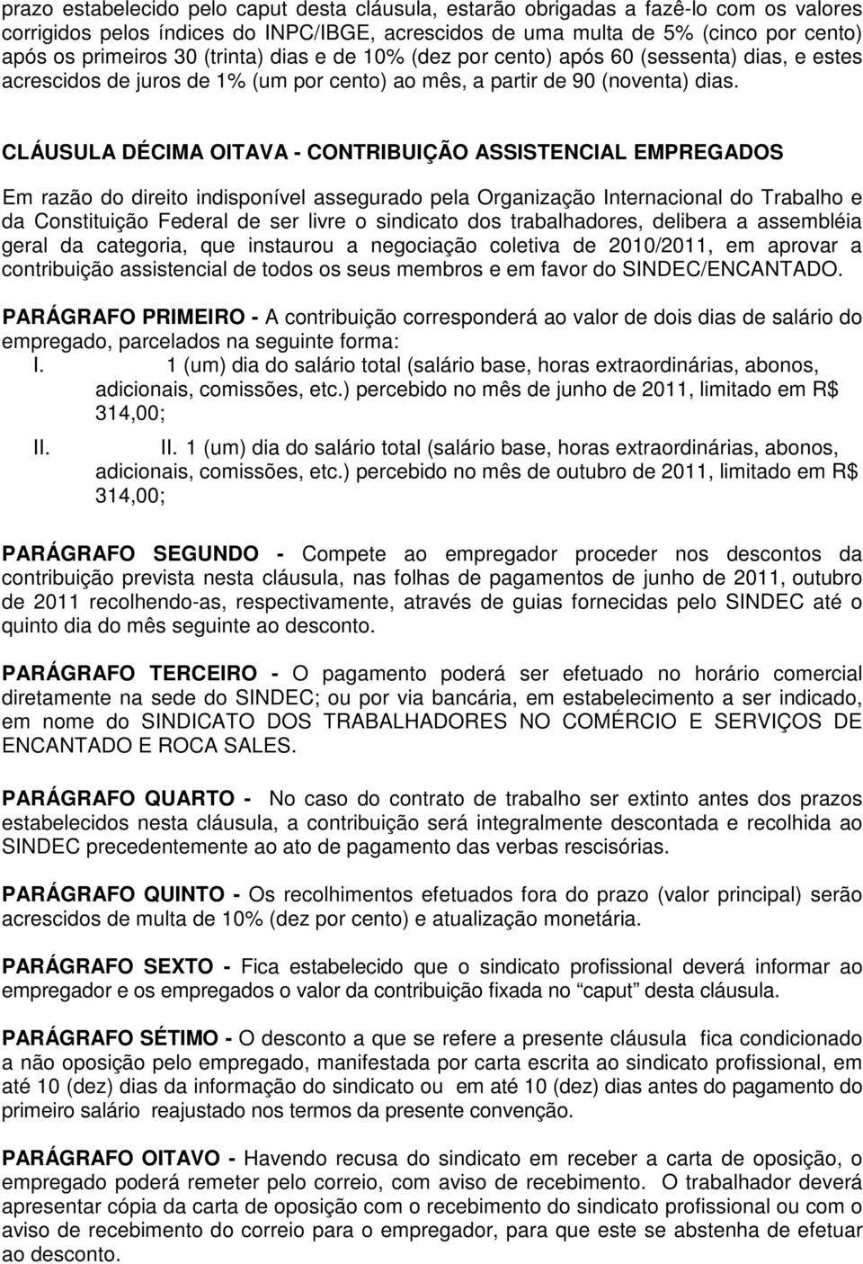 CLÁUSULA DÉCIMA OITAVA - CONTRIBUIÇÃO ASSISTENCIAL EMPREGADOS Em razão do direito indisponível assegurado pela Organização Internacional do Trabalho e da Constituição Federal de ser livre o sindicato