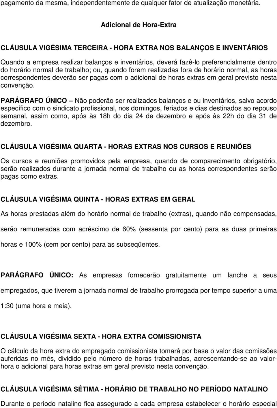 de trabalho; ou, quando forem realizadas fora de horário normal, as horas correspondentes deverão ser pagas com o adicional de horas extras em geral previsto nesta convenção.