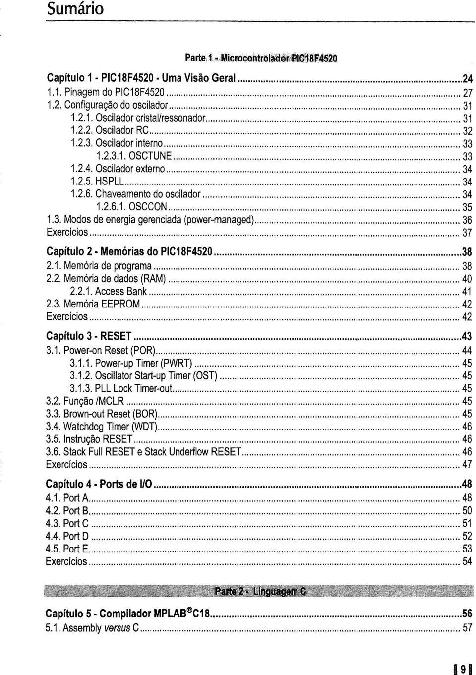 1. Memória de programa 38 2.2. Memória de dados (RAM) 40 2.2.1. Access Bank 41 2.3. Memória EEPROM 42 Exercícios 42 Capítulo 3 RESET 43 3.1. Poweron Reset(POR) 44 3.1.1. PowerupTimer(PWRT) 45 3.1.2. Oscillator Startup Timer (OST) 45 3.